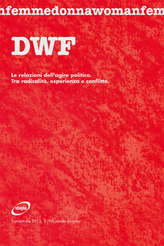 LE RELAZIONI DELL'AGIRE POLITICO. Tra radicalità, esperienza e conflitto, DWF (98) 2013, 2
