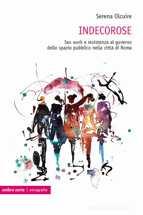 Olcuire, S. (2023). Indecorose. Sex work e resistenza al governo dello spazio pubblico nella città di Roma. Verona: Ombre Corte