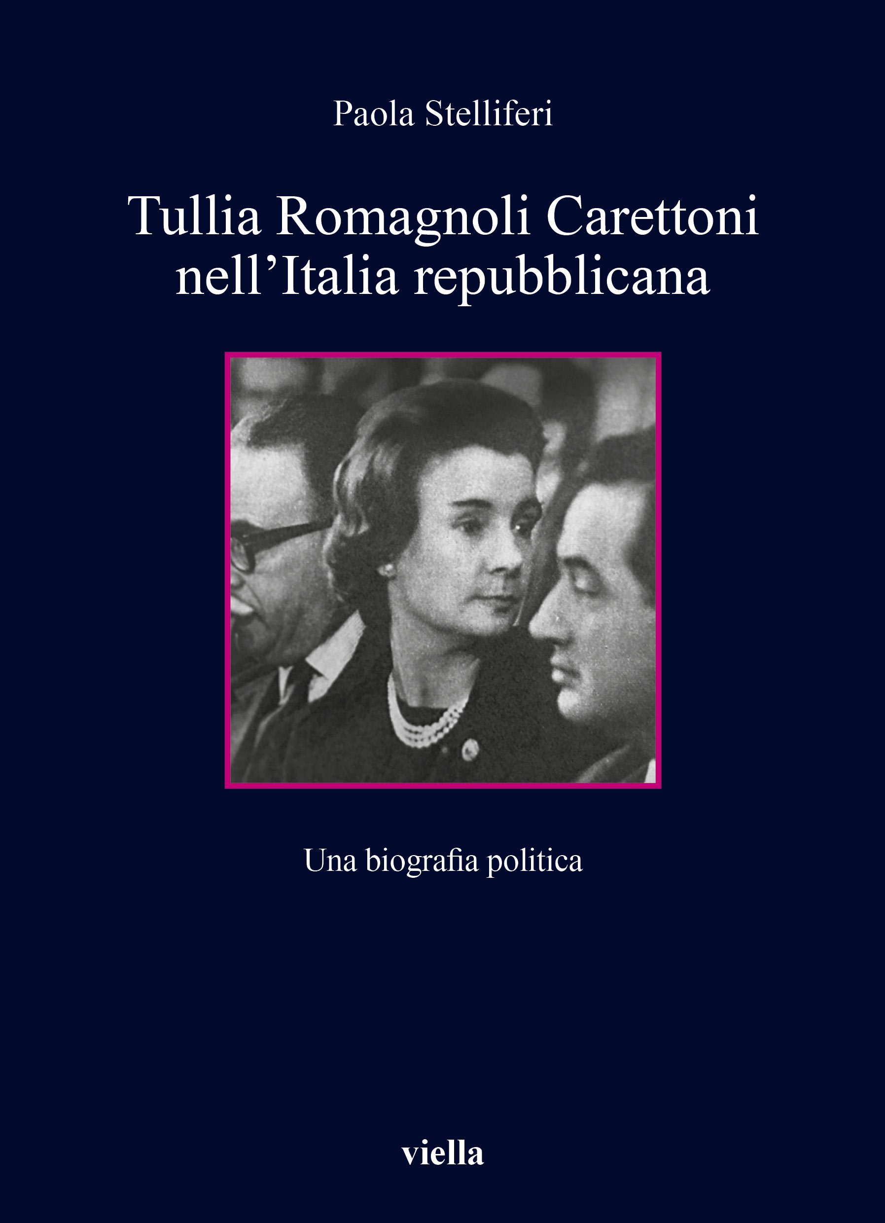 Paola Stelliferi (2022), Tullia Romagnoli Carettoni nell’Italia repubblicana. Una biografia politica, Viella